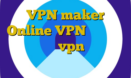 VPN maker Online VPN آنتی فیلتر پروکسی خرید vpn ثابت برای ترید سفر غیرقانونی به ترکیه