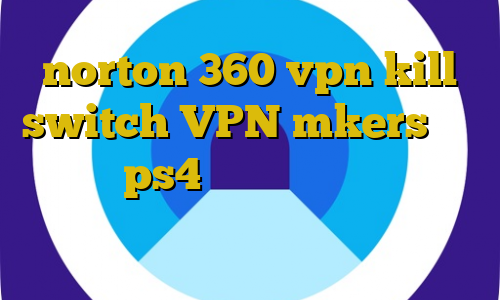 norton 360 vpn kill switch VPN mkers قیمت پروکسی ps4 فیلترشکن فری گیت برای کامپیوتر خرید اینترنتی پانل پی وی سی
