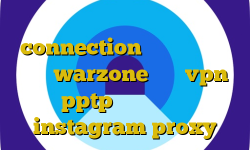 اموزش فیلتر شکن کروم connection عربي کاهش پینگ بازی warzone خرید vpn pptp برای اندروید instagram proxy