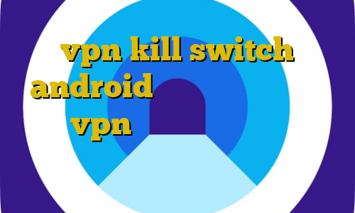 vpn kill switch android دانلود کانکشن ماهان خرید vpn هوشمند آپلود با ترافیک داخلی فیلترشکن ویندوز پس کوچه