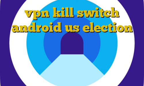 vpn kill switch android us election تجارت غیرقانونی عاج کنیا خرید بیت کوین از صرافی خارجی سایت خرید مستر کارت