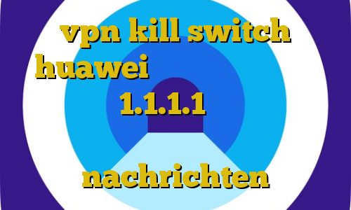 vpn kill switch huawei تیک تاک های عاشقانه فیلترشکن 1.1.1.1 نسخه اندروید فیلتر شکن صددرصد تضمینی برای بایننس nachrichten