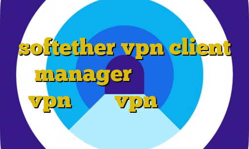 استفاده های فیلتر شکن آموزش نرم افزار softether vpn client manager کانکشن هوشمند vpn اموزش vpn ايفون مفید آنلاین