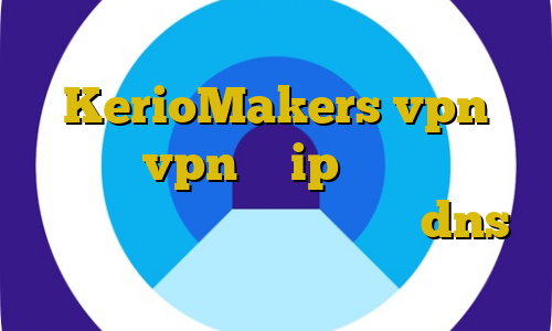 لوز کانکشن آدرس سایت وی پی ان KerioMakers vpn بهترین vpn با ip ثابت قویترین فیلترشکن اندروید فیلتر شکن dns اندروید